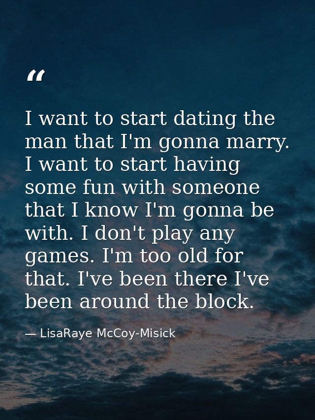 I want to start dating the man that I'm gonna marry. I want to start having some fun with someone that I know I'm gonna  — LisaRaye McCoy-Misick