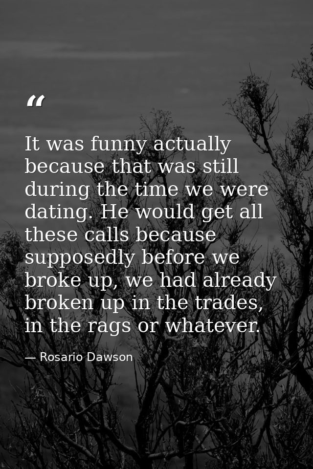 It was funny actually because that was still during the time we were dating. He would get all these calls because suppos — Rosario Dawson
