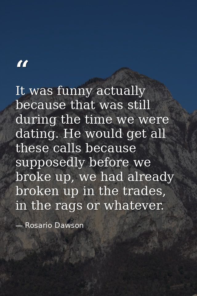 It was funny actually because that was still during the time we were dating. He would get all these calls because suppos — Rosario Dawson