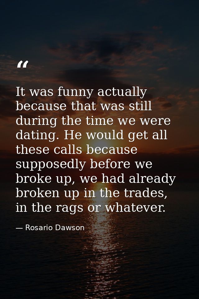 It was funny actually because that was still during the time we were dating. He would get all these calls because suppos — Rosario Dawson