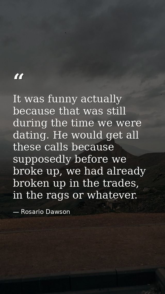 It was funny actually because that was still during the time we were dating. He would get all these calls because suppos — Rosario Dawson