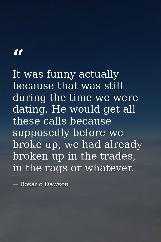 It was funny actually because that was still during the time we were dating. He would get all these calls because suppos — Rosario Dawson