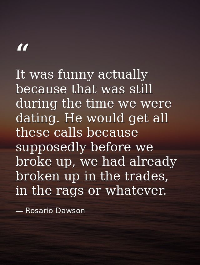 It was funny actually because that was still during the time we were dating. He would get all these calls because suppos — Rosario Dawson