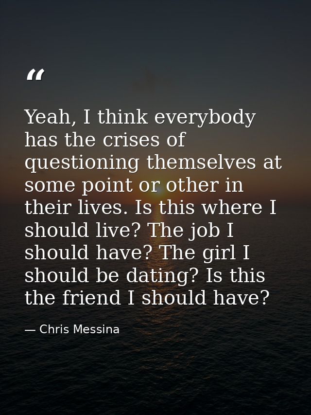 Yeah, I think everybody has the crises of questioning themselves at some point or other in their lives. Is this where I  — Chris Messina
