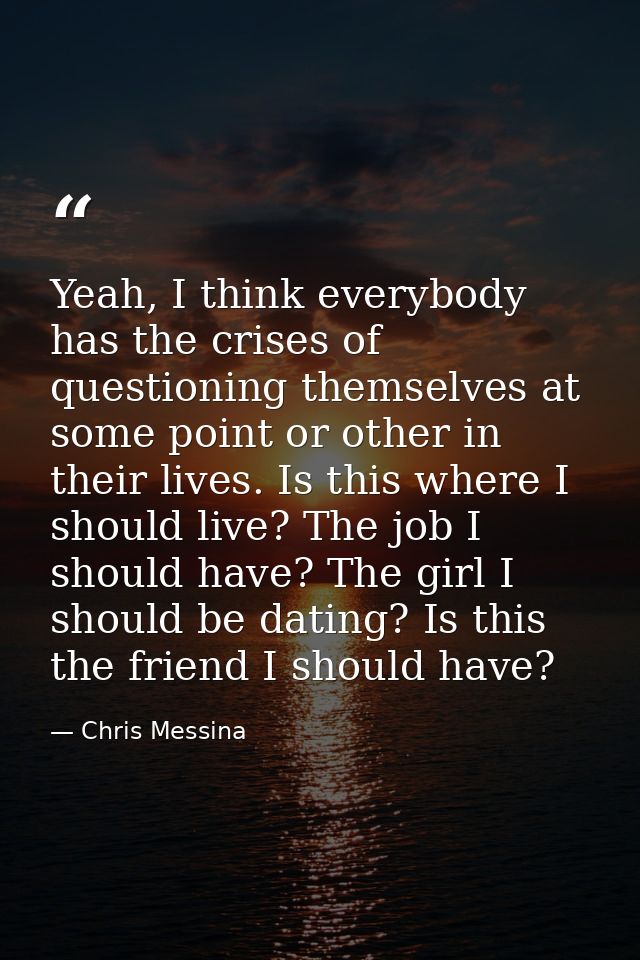 Yeah, I think everybody has the crises of questioning themselves at some point or other in their lives. Is this where I  — Chris Messina