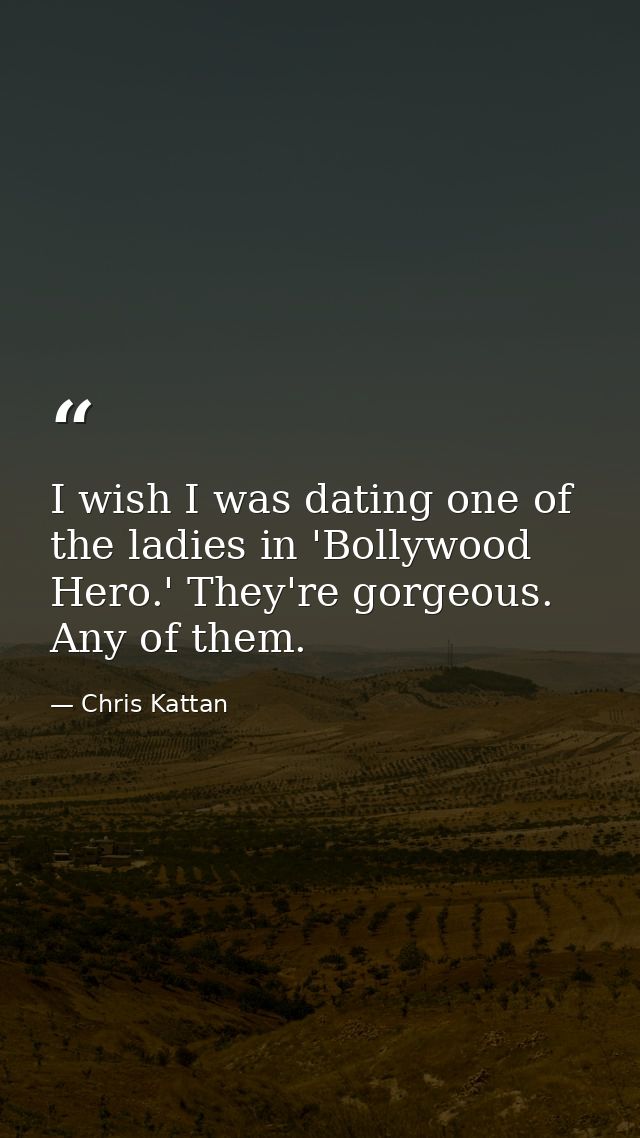 I wish I was dating one of the ladies in 'Bollywood Hero.' They're gorgeous. Any of them. — Chris Kattan