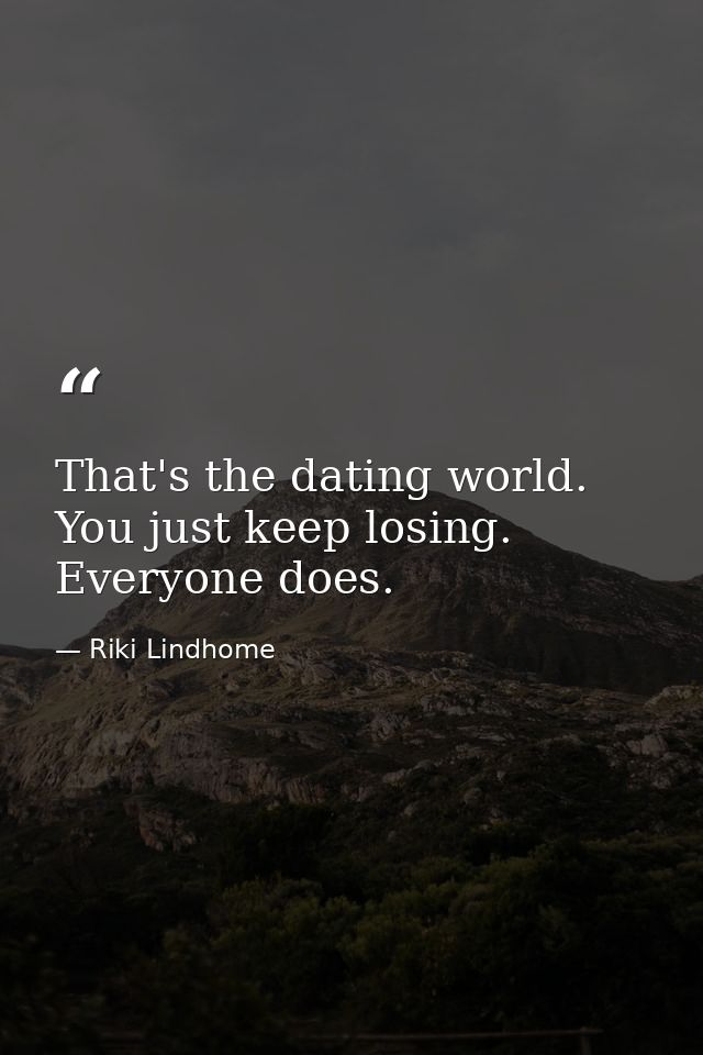 That's the dating world. You just keep losing. Everyone does. — Riki Lindhome