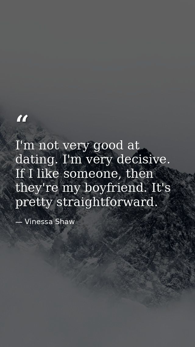 I'm not very good at dating. I'm very decisive. If I like someone, then they're my boyfriend. It's pretty straightforwar — Vinessa Shaw
