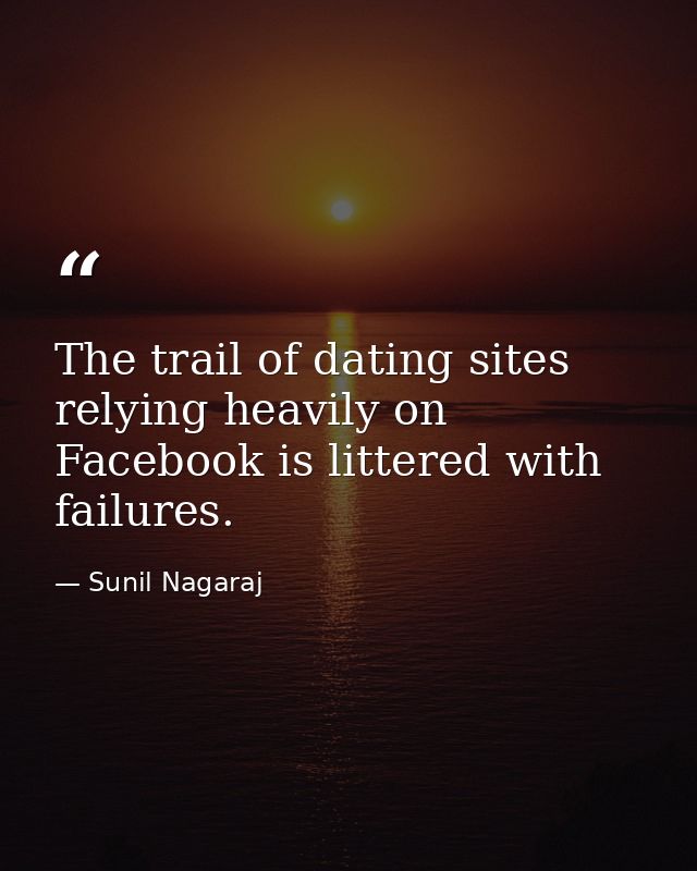 The trail of dating sites relying heavily on Facebook is littered with failures. — Sunil Nagaraj