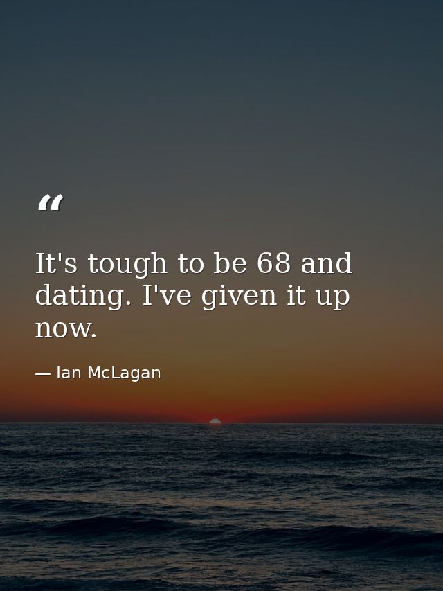 It's tough to be 68 and dating. I've given it up now. — Ian McLagan