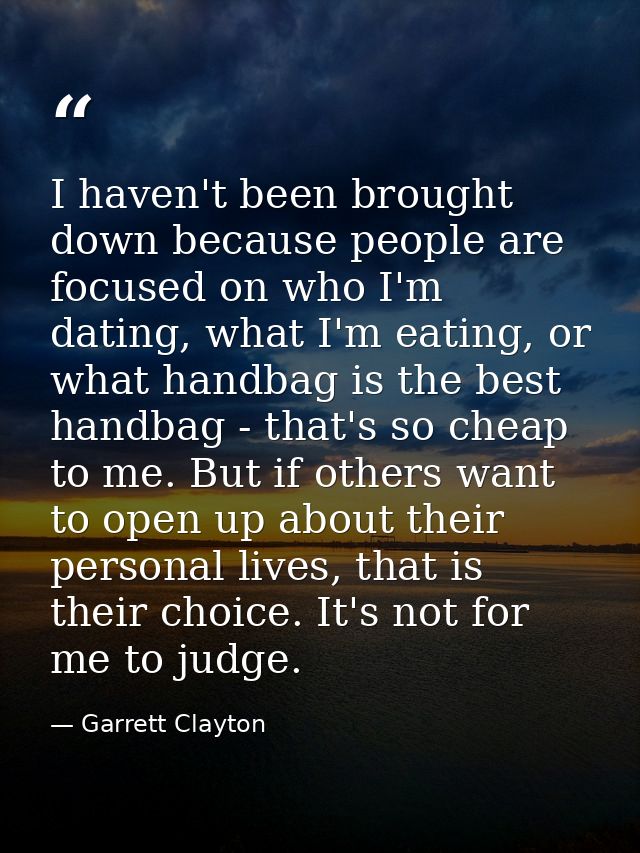 I haven't been brought down because people are focused on who I'm dating, what I'm eating, or what handbag is the best h — Garrett Clayton