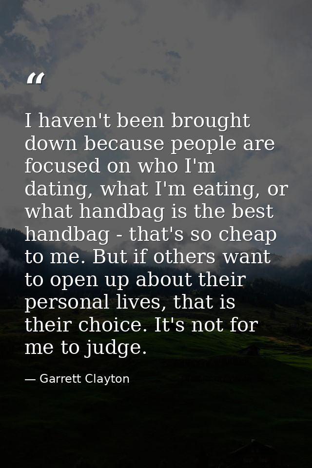 I haven't been brought down because people are focused on who I'm dating, what I'm eating, or what handbag is the best h — Garrett Clayton
