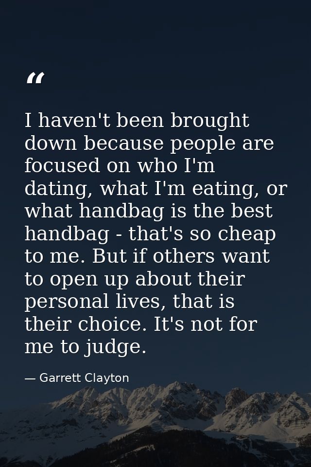 I haven't been brought down because people are focused on who I'm dating, what I'm eating, or what handbag is the best h — Garrett Clayton