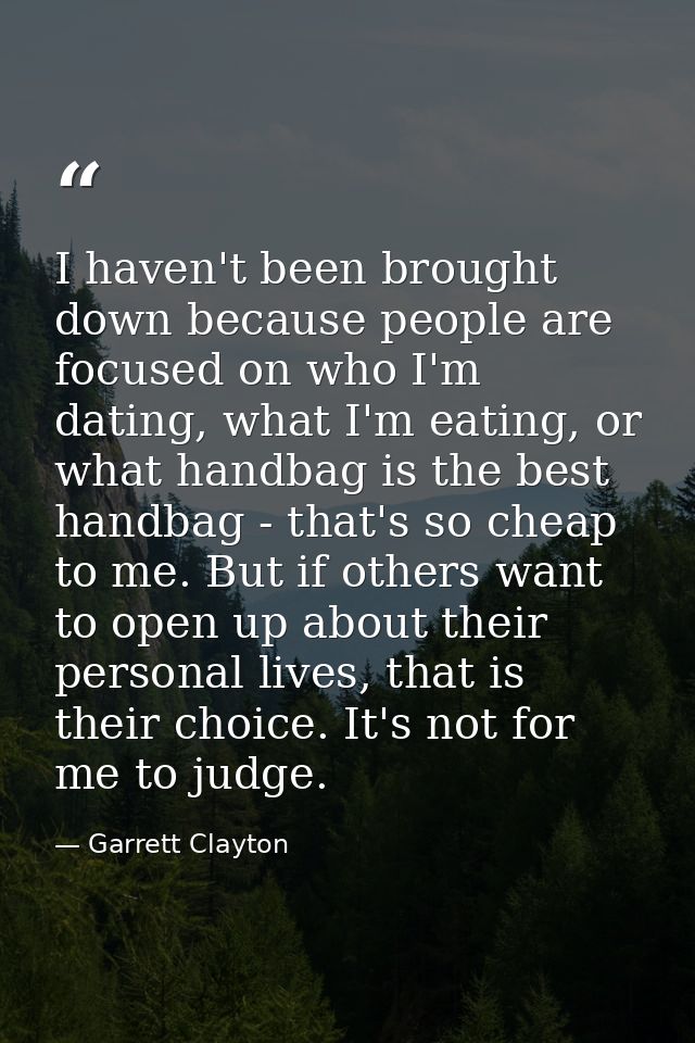 I haven't been brought down because people are focused on who I'm dating, what I'm eating, or what handbag is the best h — Garrett Clayton
