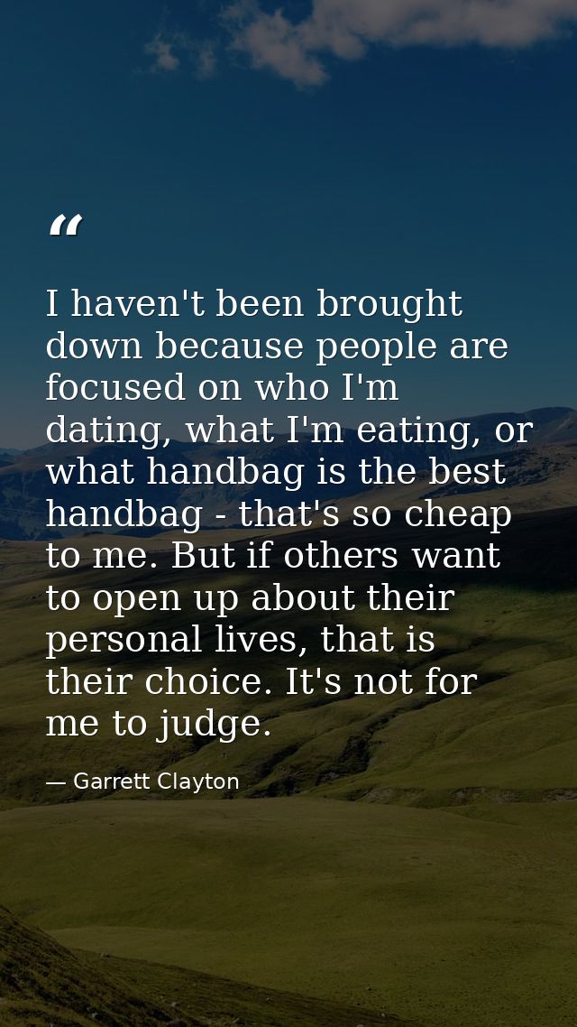 I haven't been brought down because people are focused on who I'm dating, what I'm eating, or what handbag is the best h — Garrett Clayton