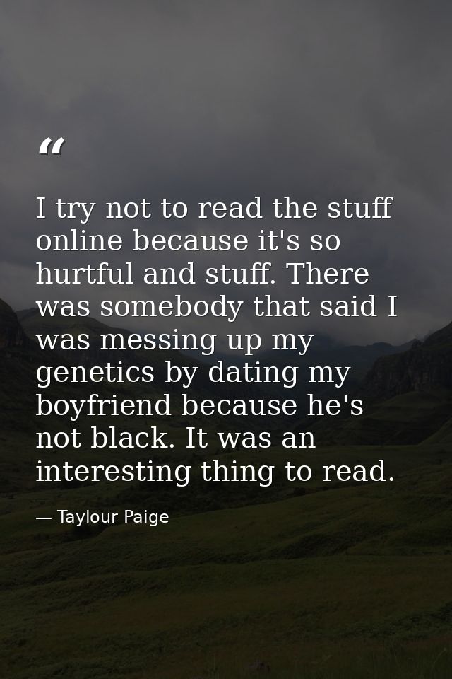 I try not to read the stuff online because it's so hurtful and stuff. There was somebody that said I was messing up my g — Taylour Paige
