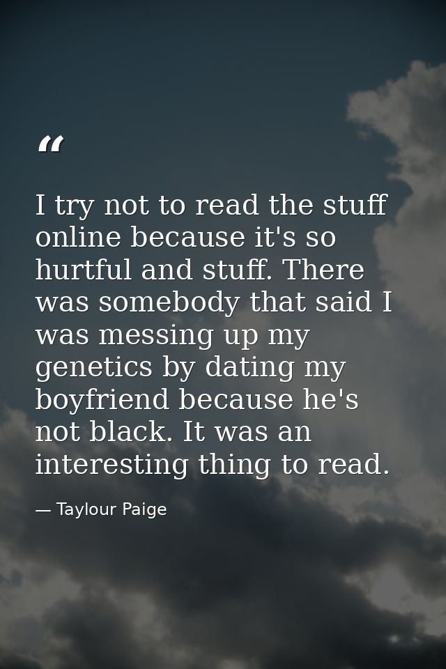 I try not to read the stuff online because it's so hurtful and stuff. There was somebody that said I was messing up my g — Taylour Paige