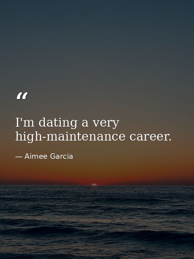I'm dating a very high-maintenance career. — Aimee Garcia