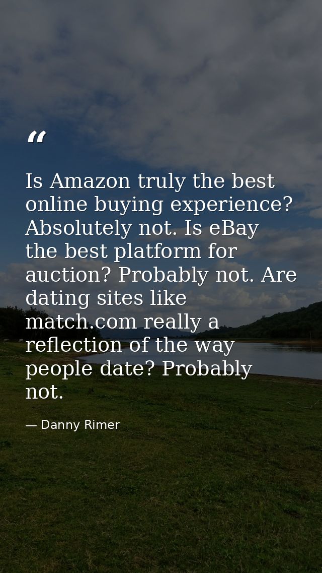 Is Amazon truly the best online buying experience? Absolutely not. Is eBay the best platform for auction? Probably not.  — Danny Rimer