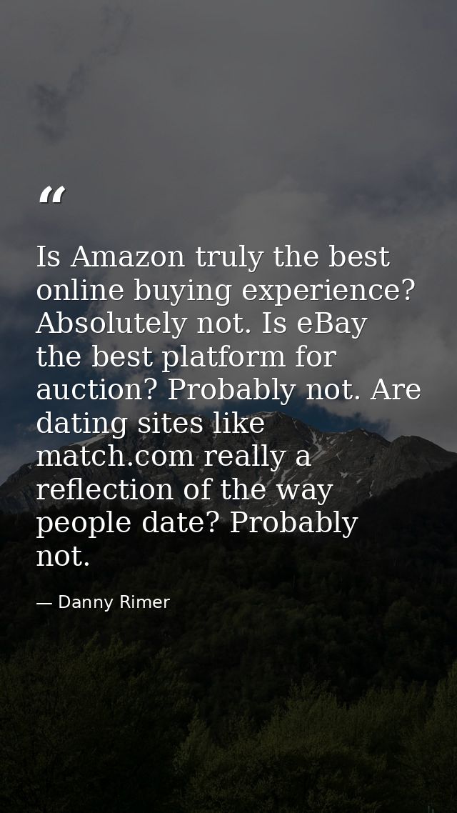 Is Amazon truly the best online buying experience? Absolutely not. Is eBay the best platform for auction? Probably not.  — Danny Rimer