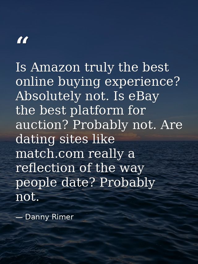 Is Amazon truly the best online buying experience? Absolutely not. Is eBay the best platform for auction? Probably not.  — Danny Rimer
