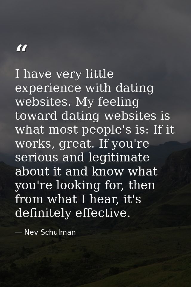 I have very little experience with dating websites. My feeling toward dating websites is what most people's is: If it wo — Nev Schulman