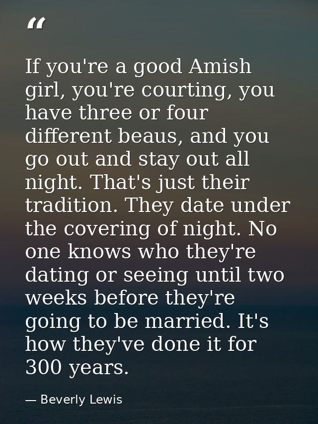 If you're a good Amish girl, you're courting, you have three or four different beaus, and you go out and stay out all ni — Beverly Lewis