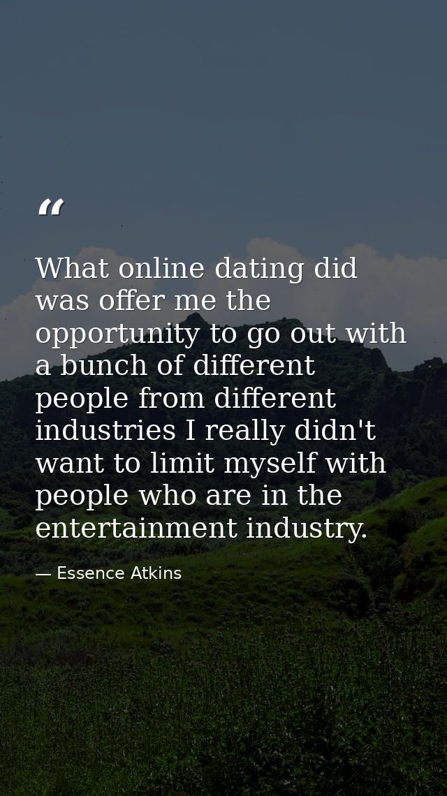 What online dating did was offer me the opportunity to go out with a bunch of different people from different industries — Essence Atkins