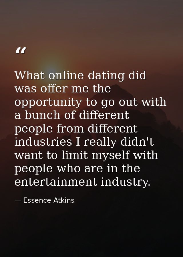 What online dating did was offer me the opportunity to go out with a bunch of different people from different industries — Essence Atkins