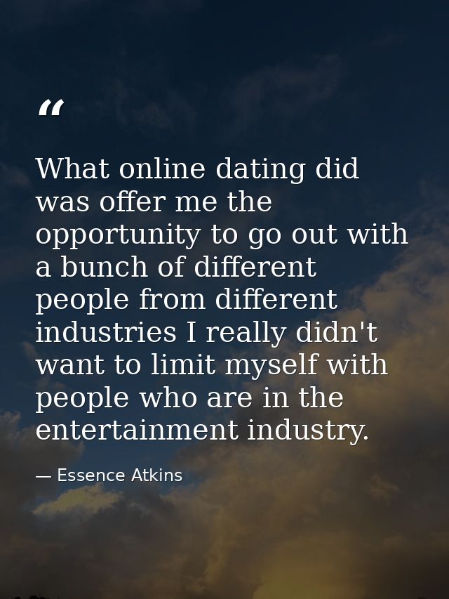 What online dating did was offer me the opportunity to go out with a bunch of different people from different industries — Essence Atkins