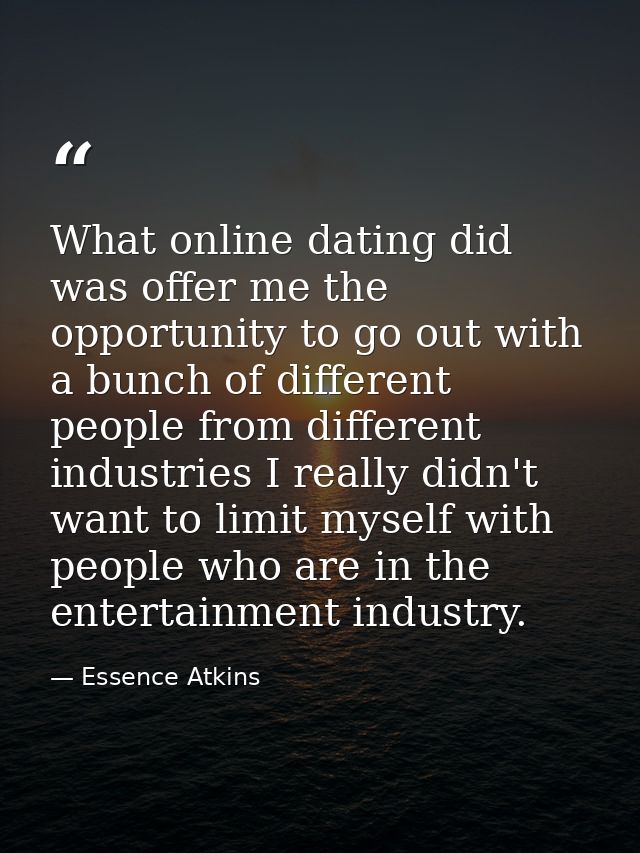 What online dating did was offer me the opportunity to go out with a bunch of different people from different industries — Essence Atkins