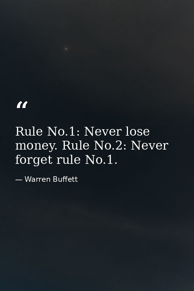 Rule No.1: Never lose money. Rule No.2: Never forget rule No.1. — Warren Buffett