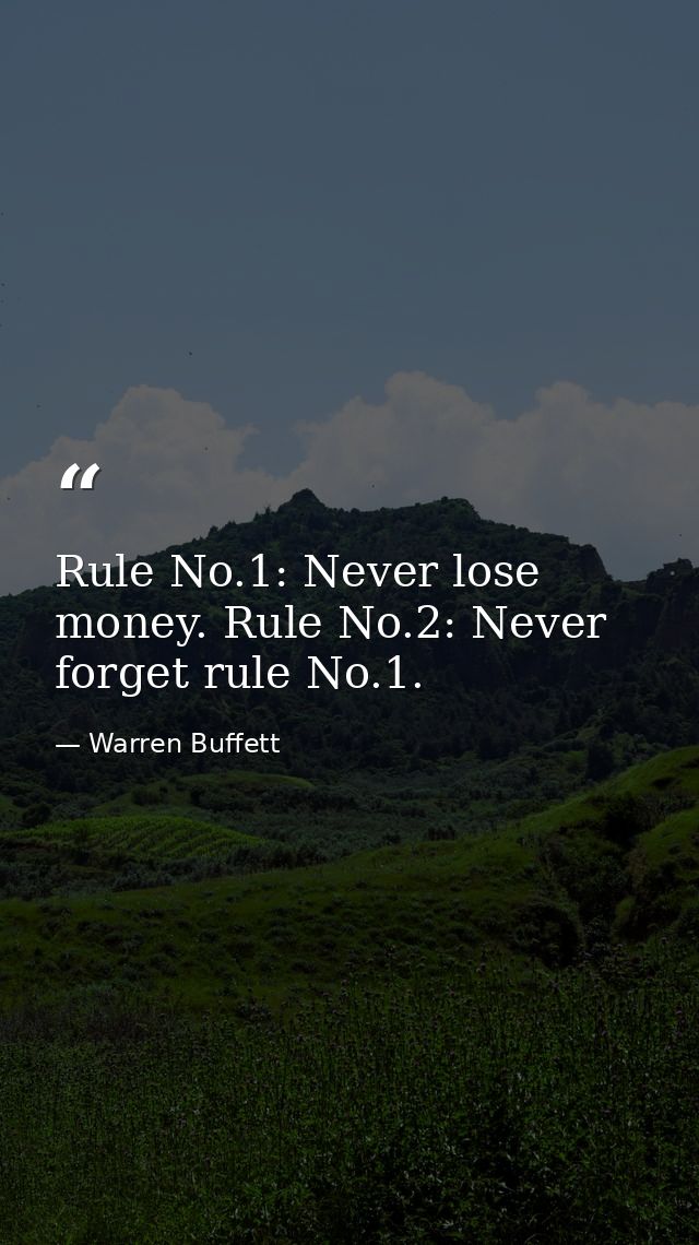 Rule No.1: Never lose money. Rule No.2: Never forget rule No.1. — Warren Buffett