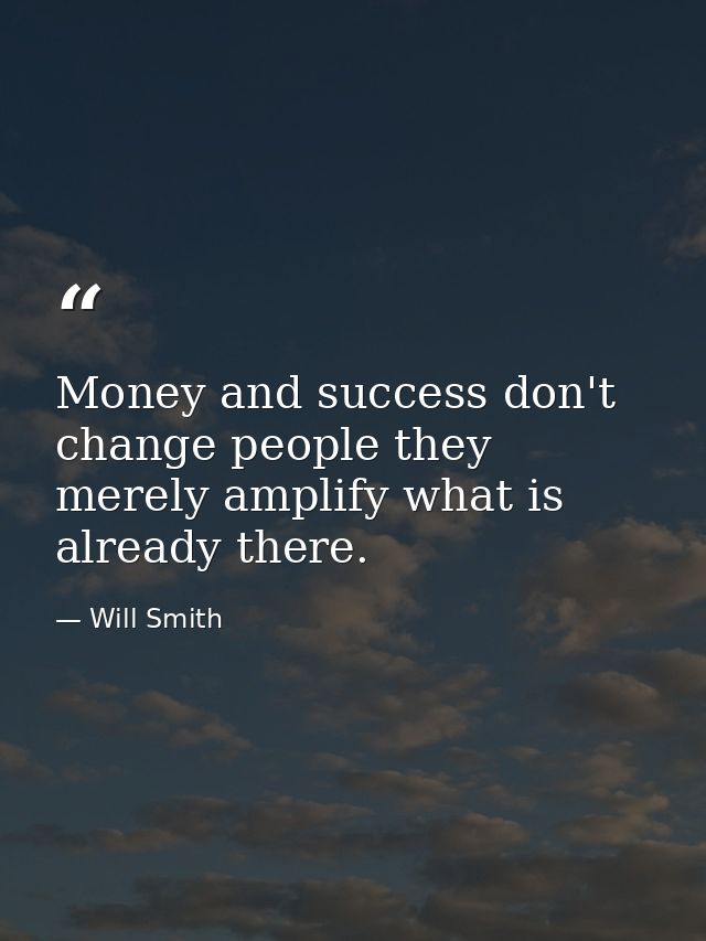 Money and success don't change people they merely amplify what is already there. — Will Smith