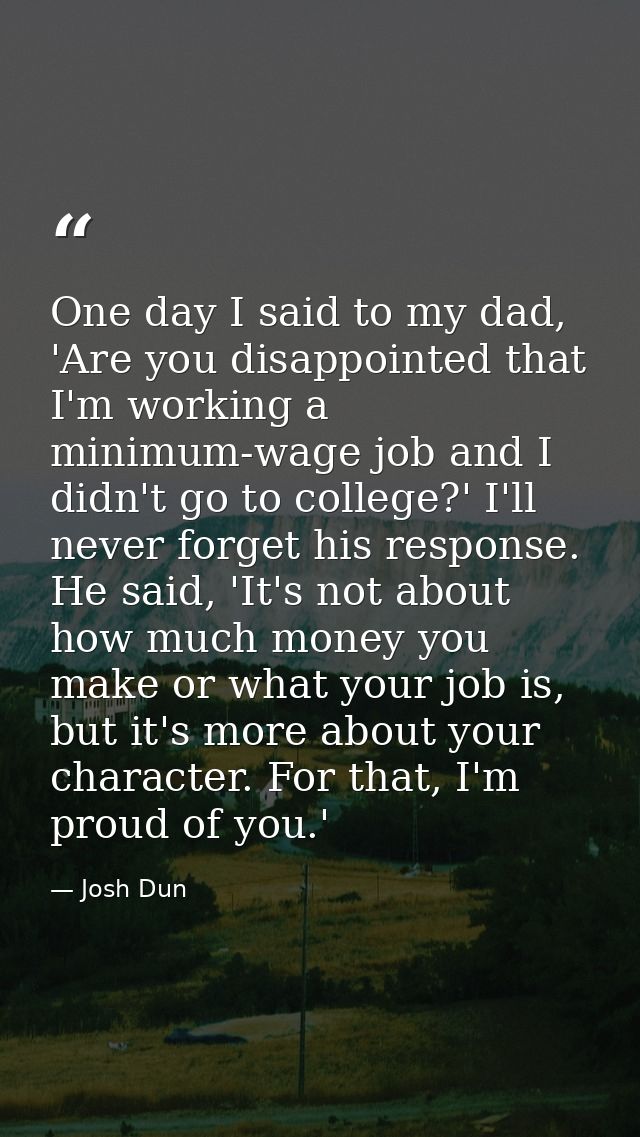 One day I said to my dad, 'Are you disappointed that I'm working a minimum-wage job and I didn't go to college?' I'll ne — Josh Dun