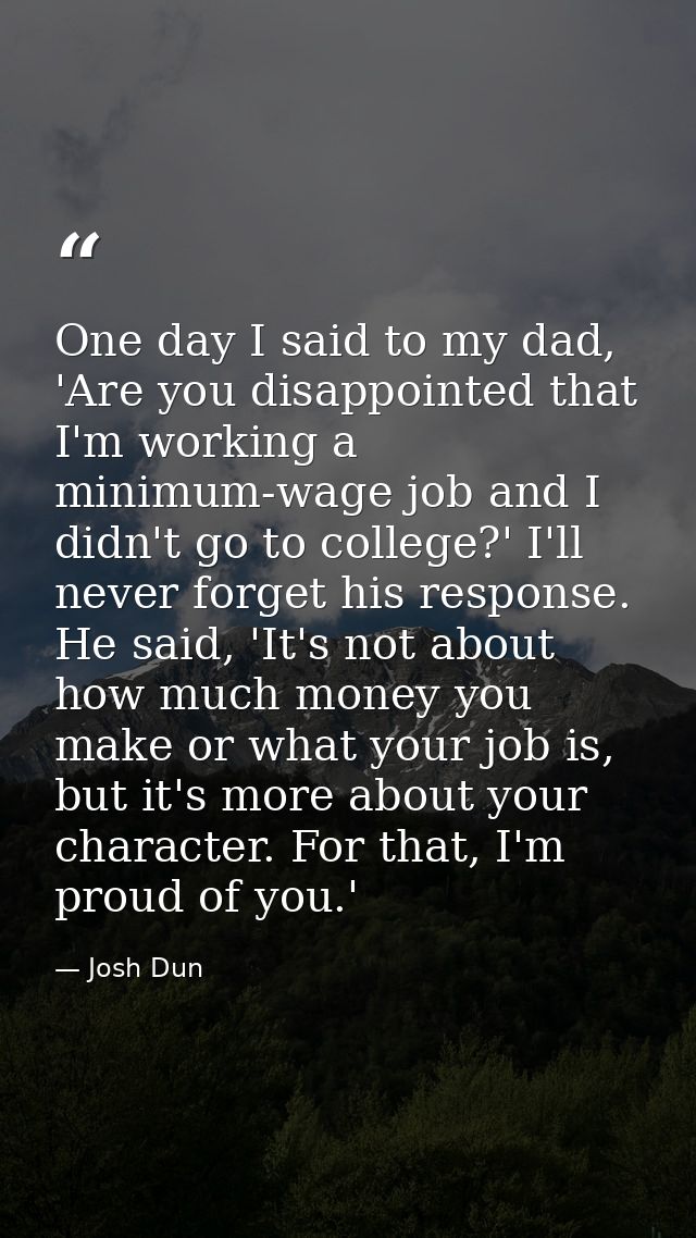 One day I said to my dad, 'Are you disappointed that I'm working a minimum-wage job and I didn't go to college?' I'll ne — Josh Dun