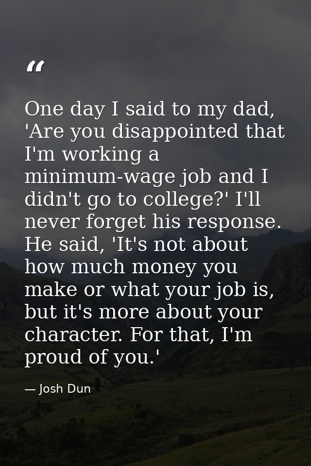 One day I said to my dad, 'Are you disappointed that I'm working a minimum-wage job and I didn't go to college?' I'll ne — Josh Dun