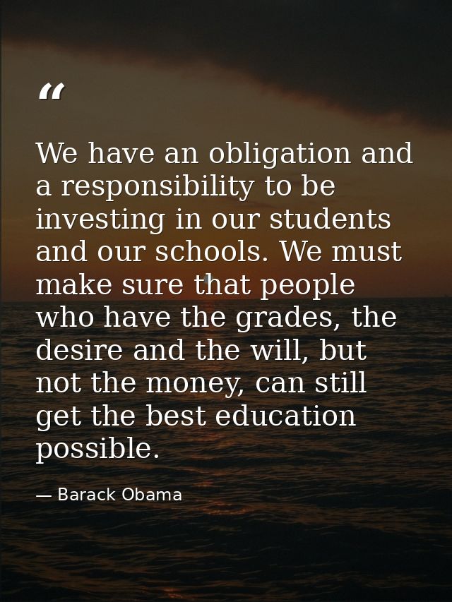 We have an obligation and a responsibility to be investing in our students and our schools. We must make sure that peopl — Barack Obama