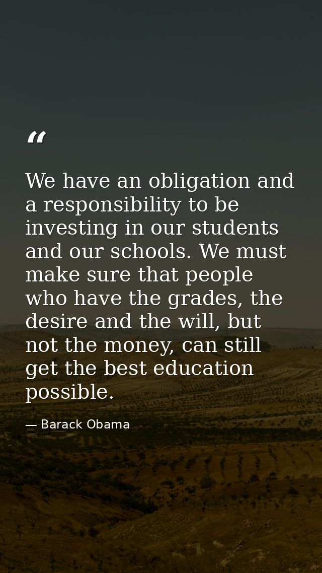 We have an obligation and a responsibility to be investing in our students and our schools. We must make sure that peopl — Barack Obama