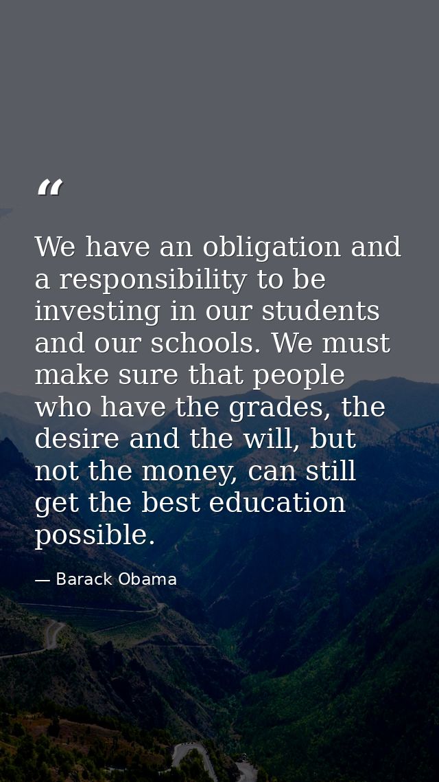 We have an obligation and a responsibility to be investing in our students and our schools. We must make sure that peopl — Barack Obama