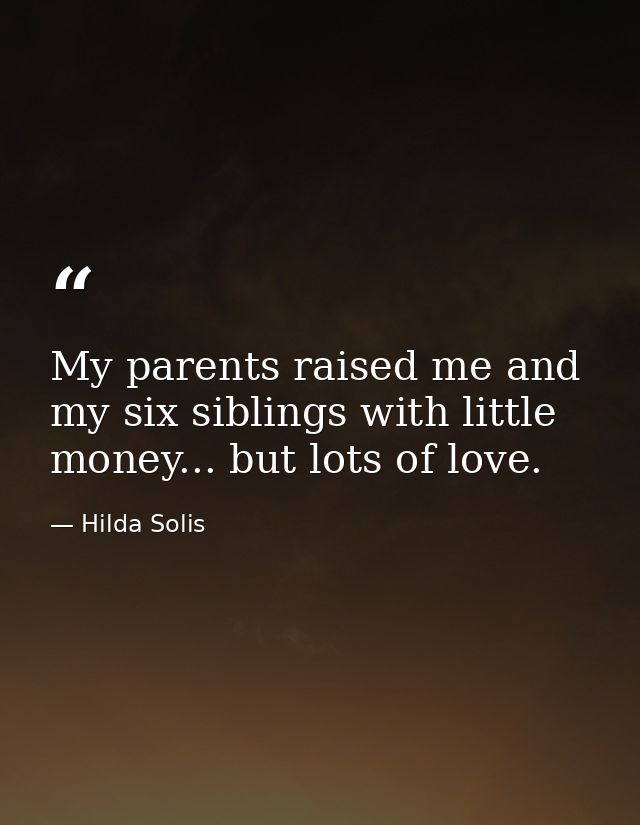 My parents raised me and my six siblings with little money... but lots of love. — Hilda Solis