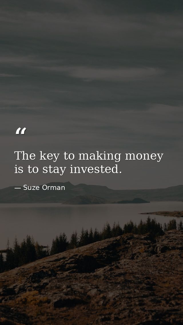 The key to making money is to stay invested. — Suze Orman