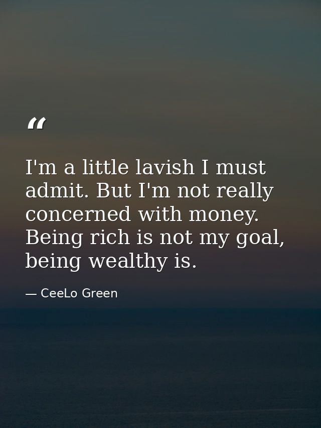 I'm a little lavish I must admit. But I'm not really concerned with money. Being rich is not my goal, being wealthy is. — CeeLo Green