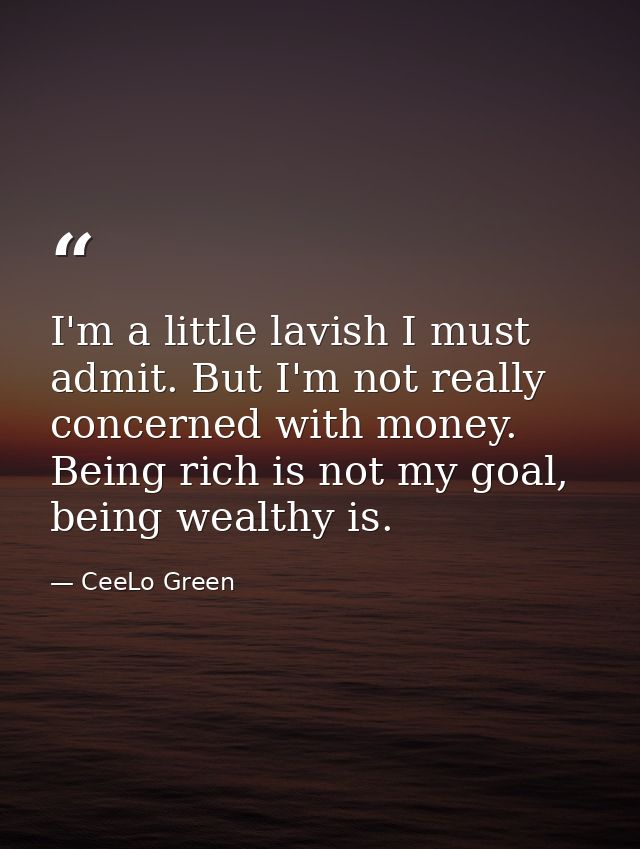 I'm a little lavish I must admit. But I'm not really concerned with money. Being rich is not my goal, being wealthy is. — CeeLo Green