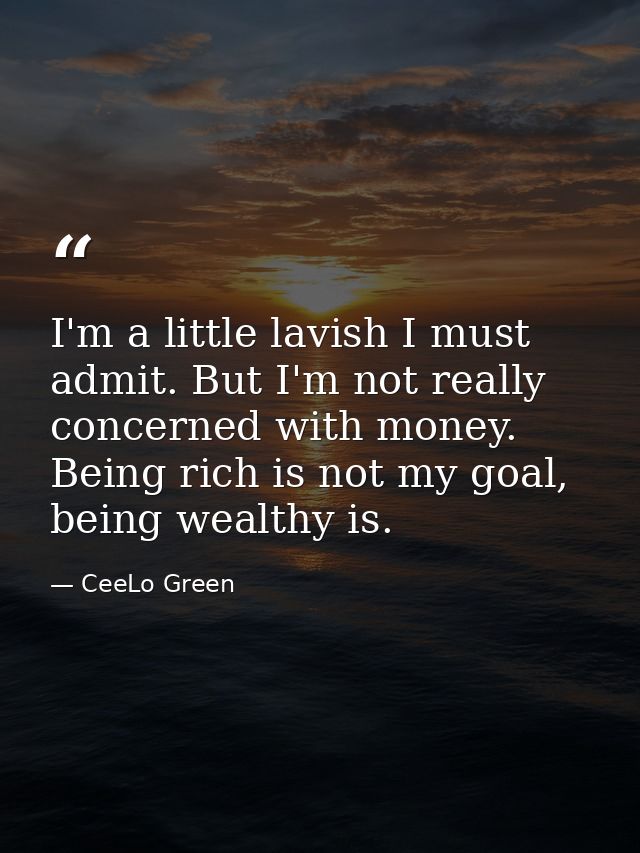 I'm a little lavish I must admit. But I'm not really concerned with money. Being rich is not my goal, being wealthy is. — CeeLo Green