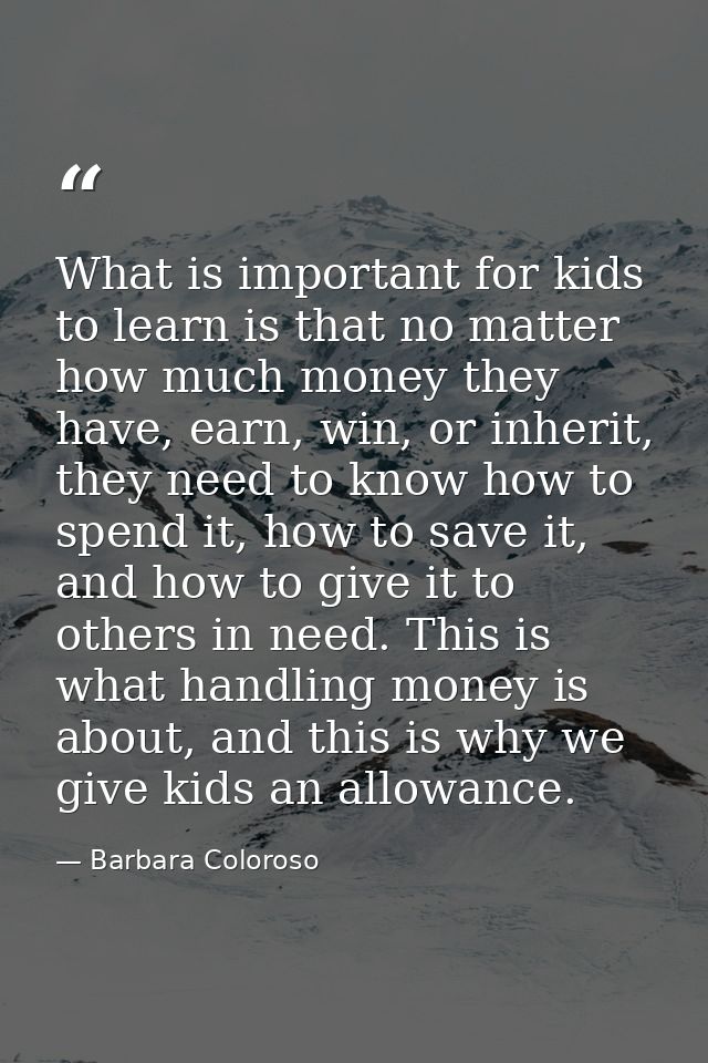 What is important for kids to learn is that no matter how much money they have, earn, win, or inherit, they need to know — Barbara Coloroso