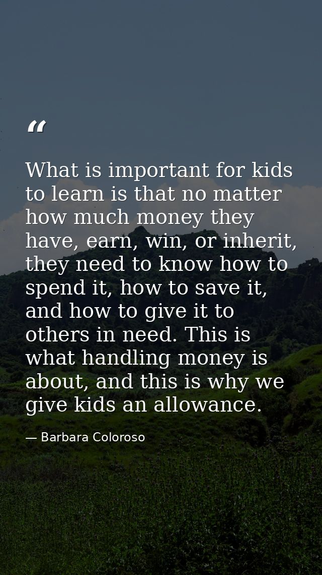 What is important for kids to learn is that no matter how much money they have, earn, win, or inherit, they need to know — Barbara Coloroso