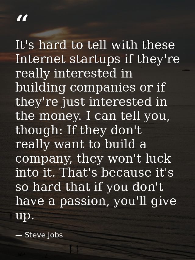 It's hard to tell with these Internet startups if they're really interested in building companies or if they're just int — Steve Jobs
