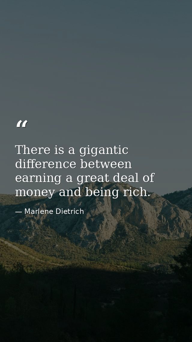 There is a gigantic difference between earning a great deal of money and being rich. — Marlene Dietrich