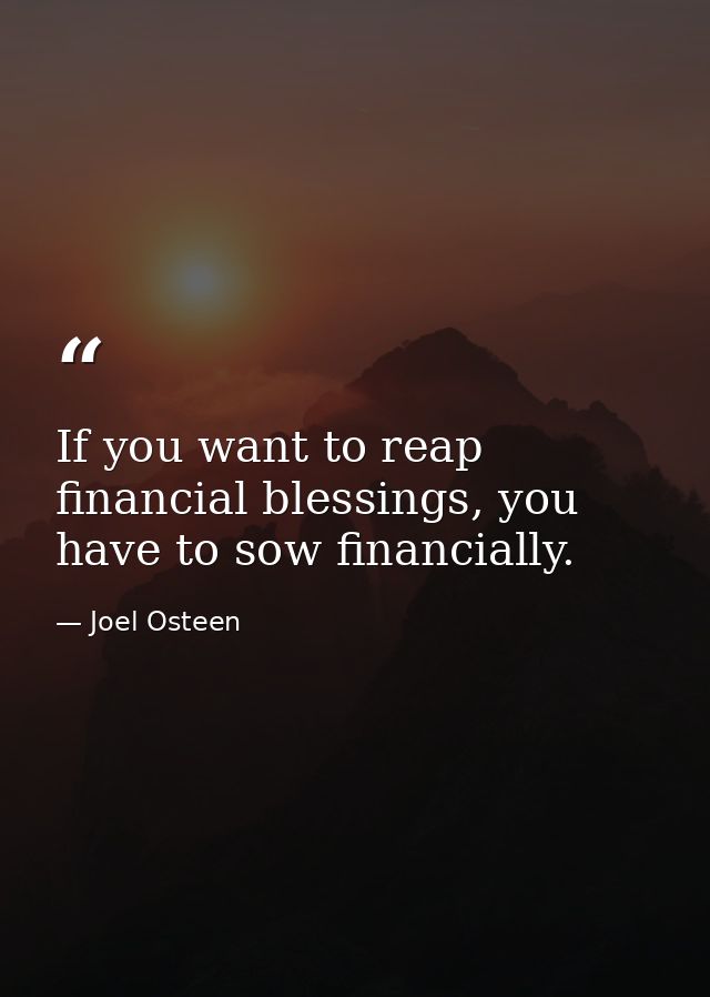 If you want to reap financial blessings, you have to sow financially. — Joel Osteen